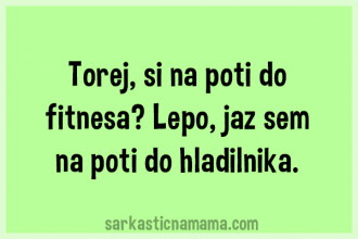 Torej, si na poti do fitnesa?