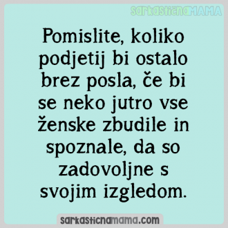 Pomislite, koliko podjetij bi ostalo brez posla